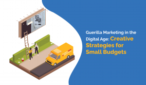 Guerilla Marketing in the Digital Age: Creative Strategies for Small Budgets